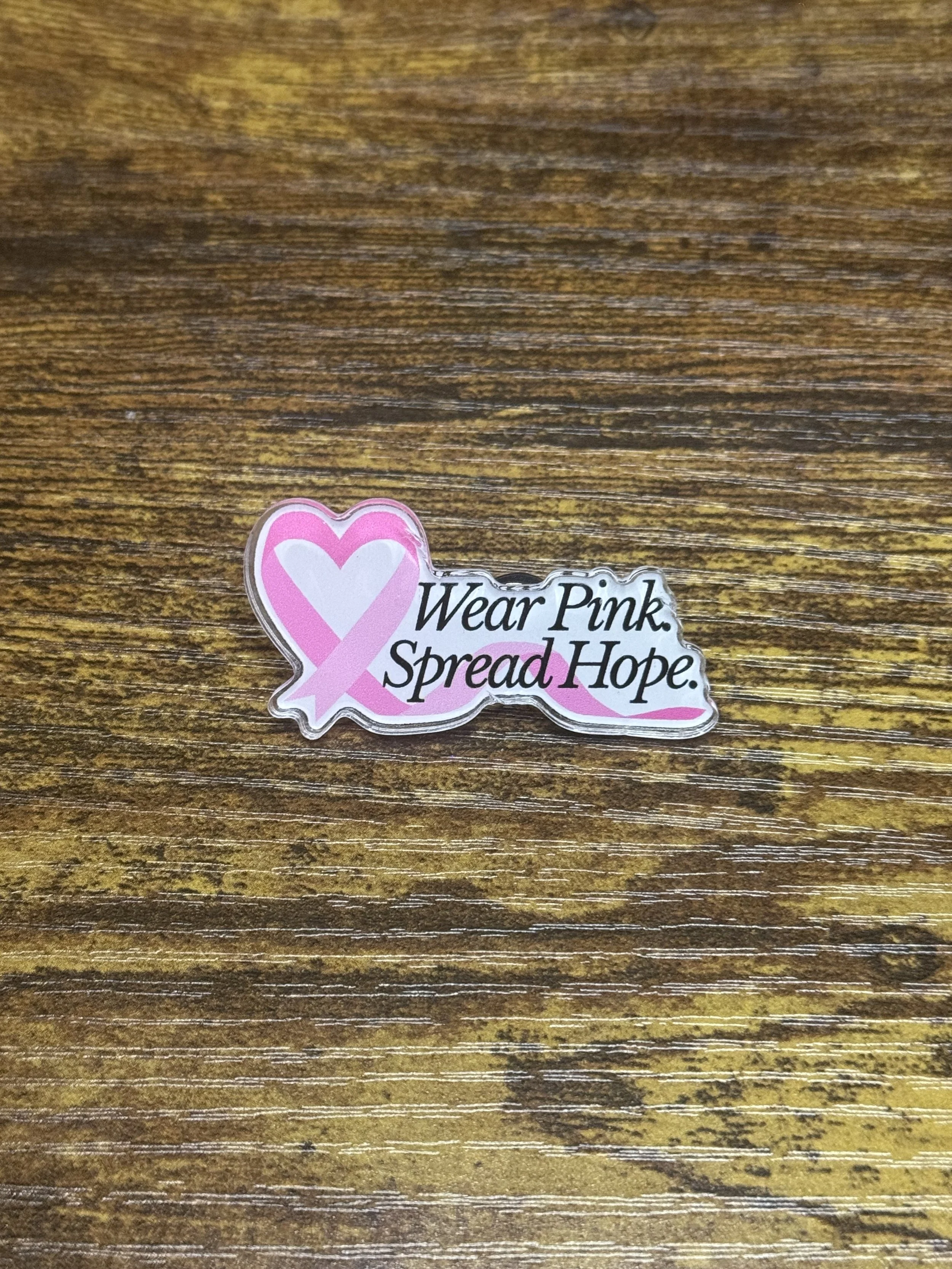 Wear Pink, Spread Hope  Acrylic Pin
