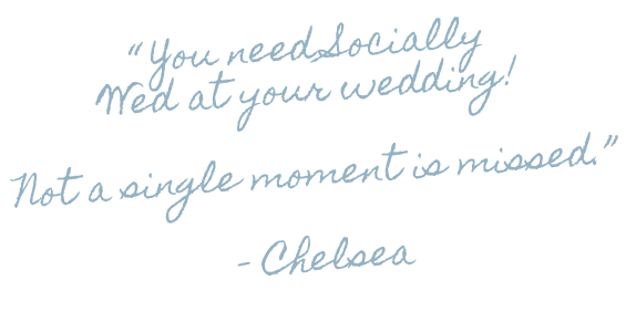 A handwritten quote in light blue cursive reads, "You need socially wed at your wedding! Not a single moment is missed." - Chelsea.