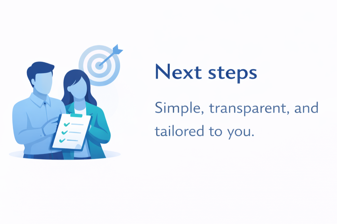 Next Steps. Simple Transparent and Tailored to you