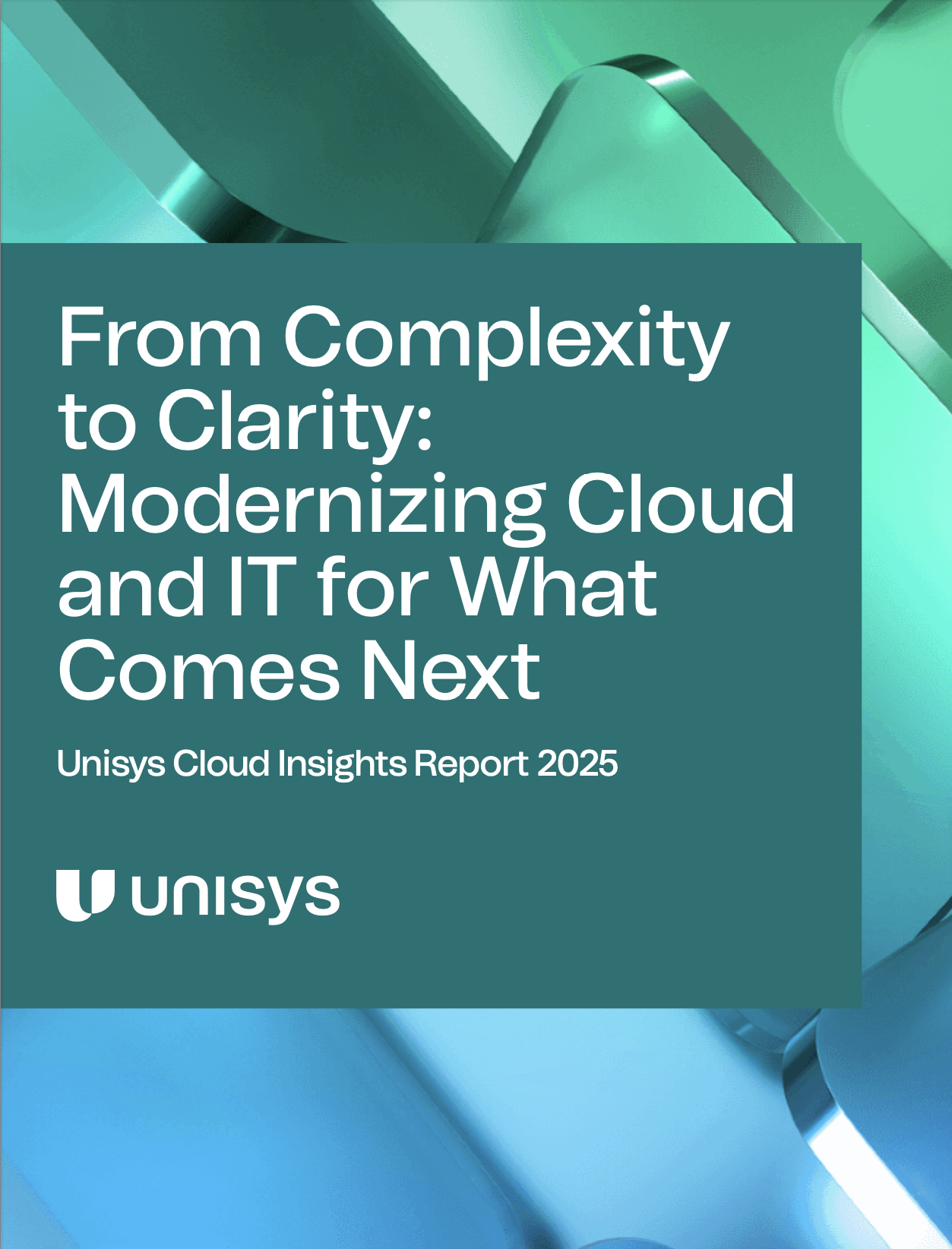 Cover page of Unisys Cloud Insights Report 2025 titled 'From Complexity to Clarity: Modernizing Cloud and IT for What Comes Next', with a teal background and abstract design elements.