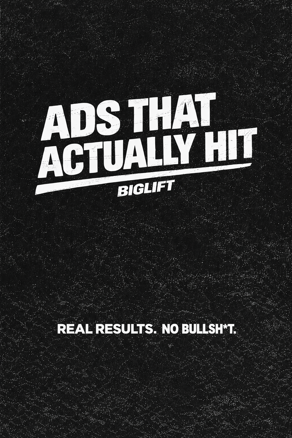 Black background with white text that reads: "ADS THAT ACTUALLY HIT" with the logo "BIGLIFT" beneath, and a smaller sentence at the bottom: "REAL RESULTS. NO BULLSH*T."