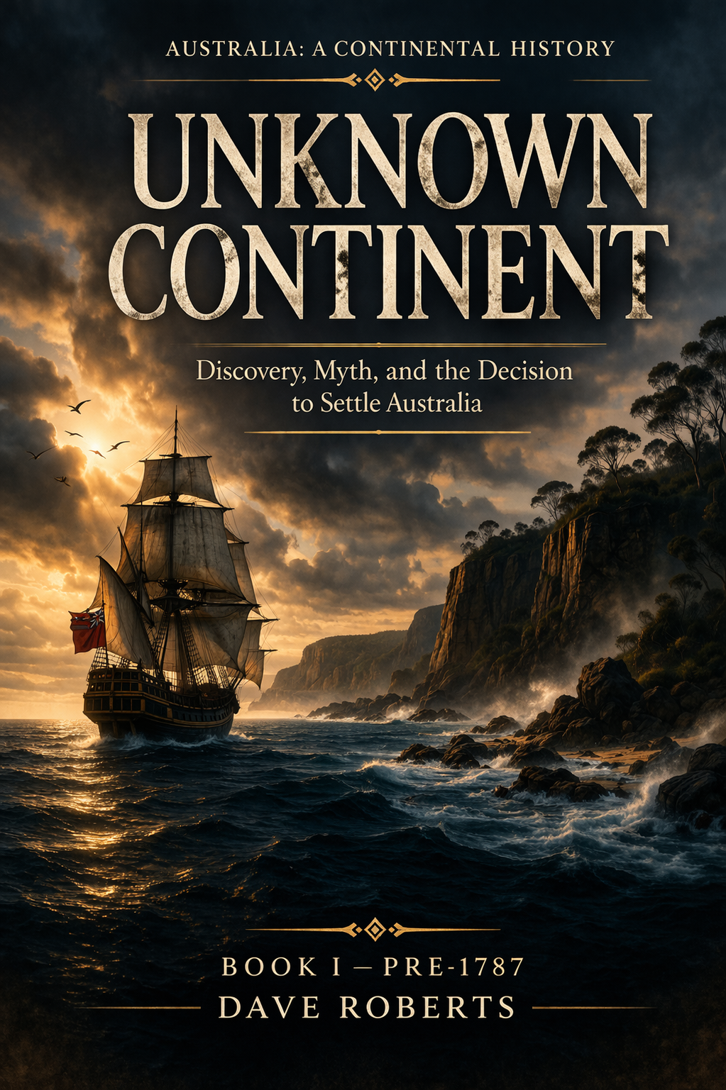 Book cover titled 'Unknown Continent: Discovery, Myth, and the Decision to Settle Australia' by Dave Roberts. The cover features a sailing ship near the coast with rocky cliffs and trees, under a cloudy sky during sunset.