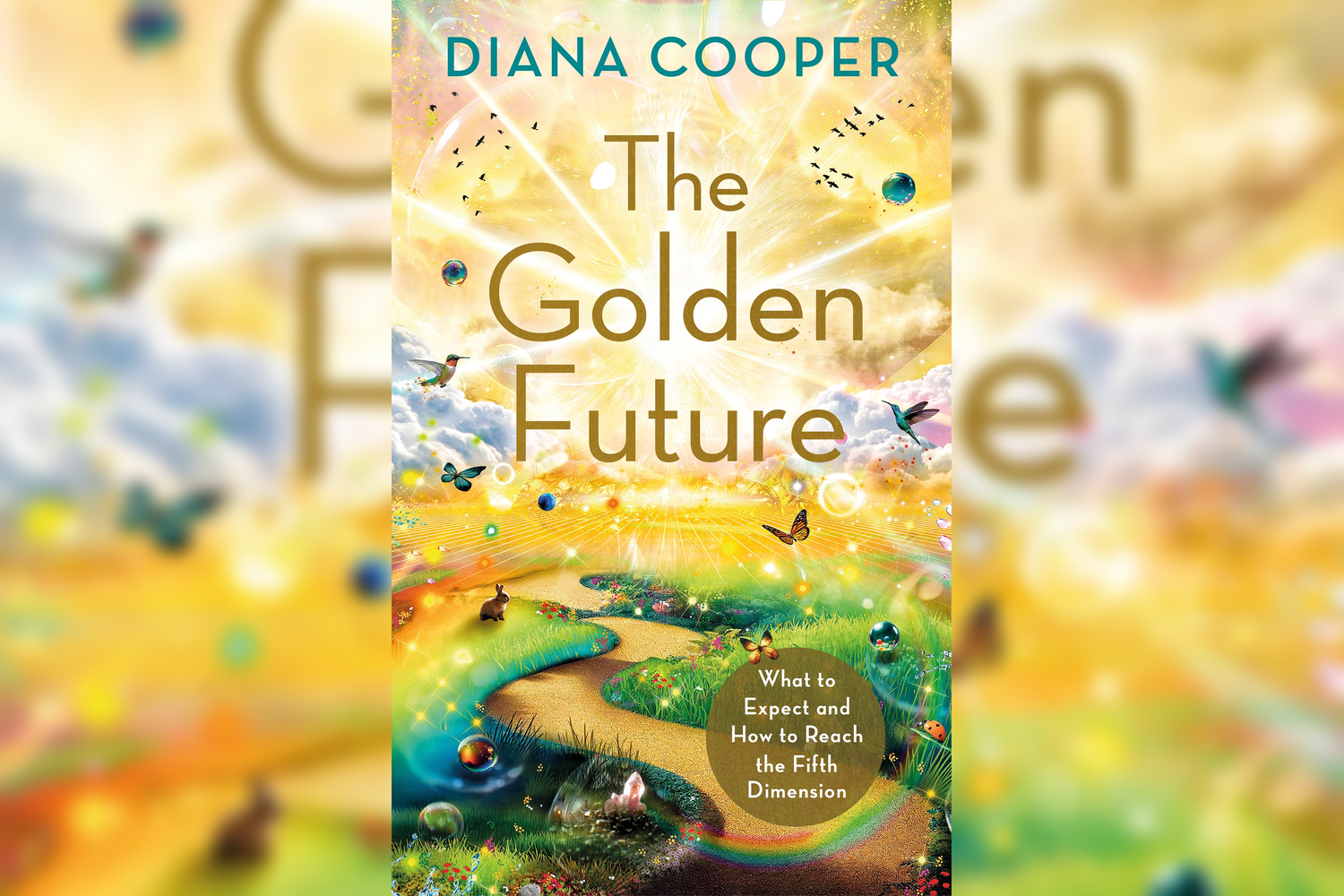 Book cover titled "The Golden Future" by Diana Cooper. The cover features a vibrant, fantastical landscape with a winding path, colorful butterflies, hummingbirds, rabbits, and a rainbow set against a glowing, energetic background with sparkles and s
