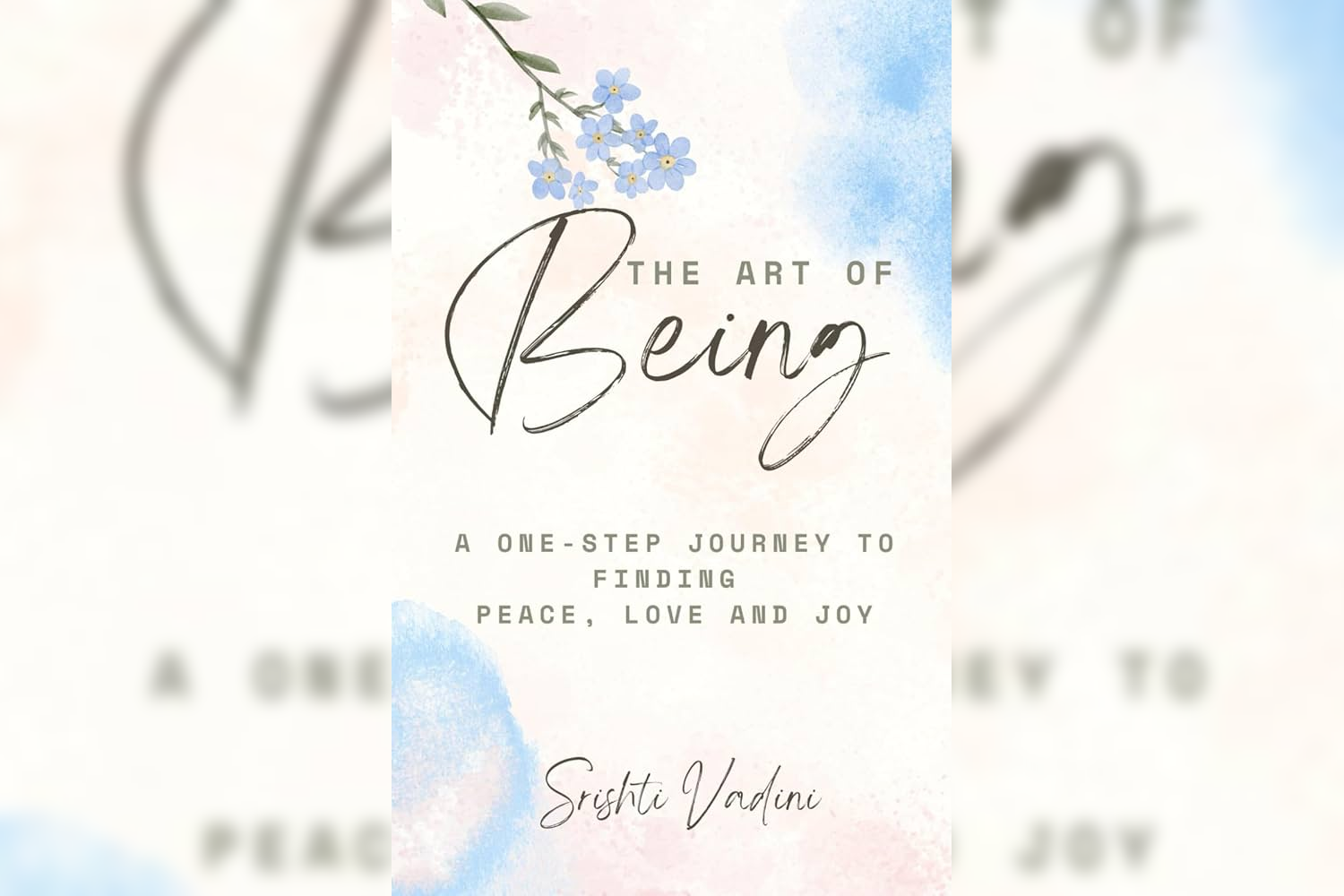 Book cover titled "The Art of Being" with a subtitle "A one-step journey to finding peace, love, and joy" by Srishti Vadini. The cover features a watercolor background with pastel pink and blue shades, and a small branch with blue flowers.