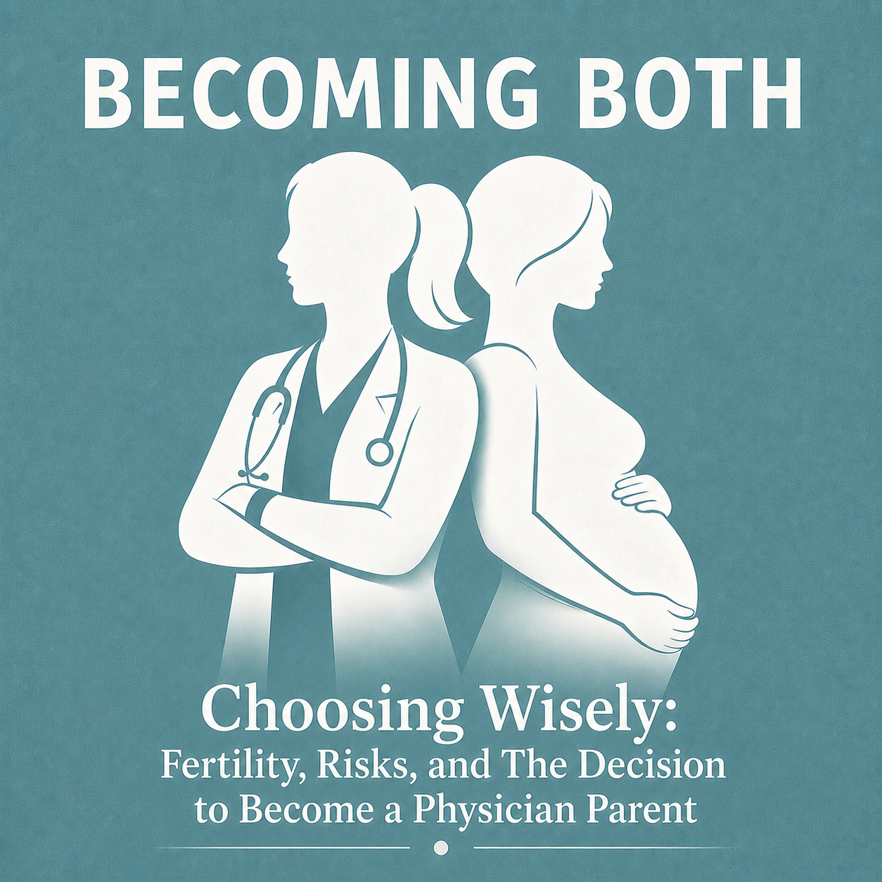 Choosing Wisely: Fertility, Risks, and The Decision to Become A Physician Parent