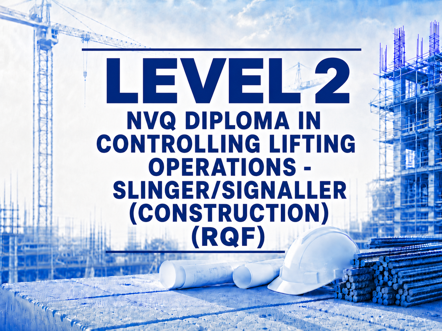 Construction site with cranes and building structures, construction materials, a safety helmet, and blueprints. Superimposed text states 'Level 2 NVQ Diploma in Controlling Lifting Operations - Slingers/Signaller (Construction) (RQF).'