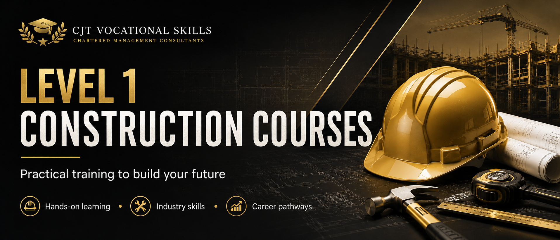 Advertisement for Level 1 Construction Courses by CJT Vocational Skills, featuring a construction helmet, blueprint, hammer, tape measure, and construction site in the background with text promoting industry skills, hands-on learning, and career pathways.
