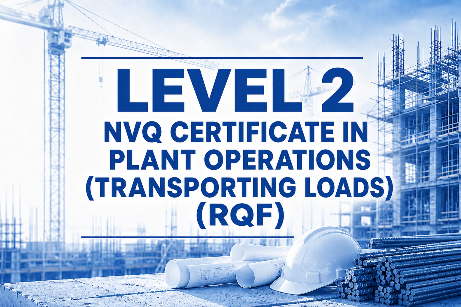 Construction site with building structures, a crane, blueprints, a safety helmet, and steel pipes, with a text overlay stating 'Level 2 NVQ Certificate in Plant Operations (Transporting Loads) (RQF).