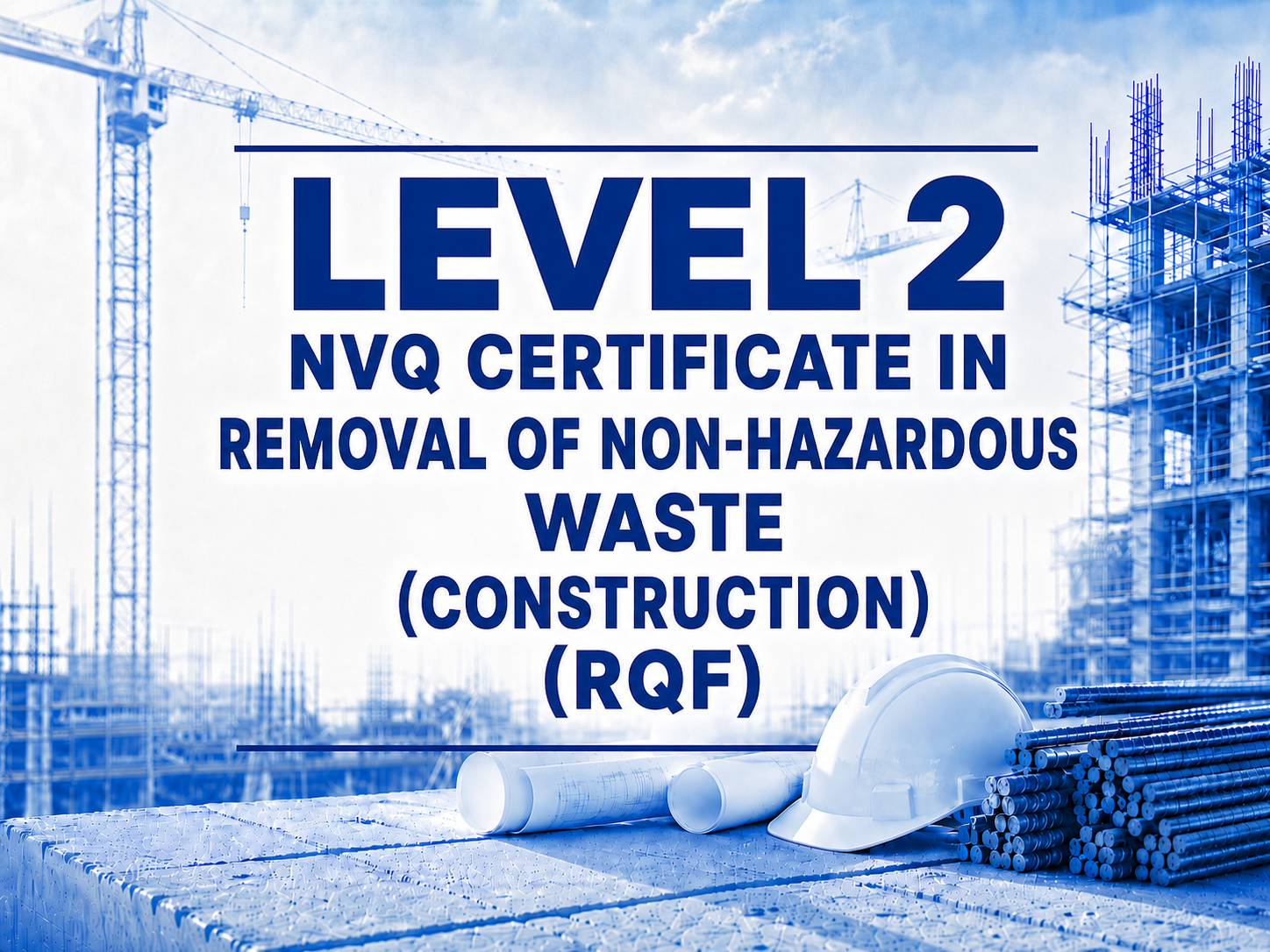 Construction site with cranes and building framework, foreground with a white safety helmet, blueprints, and a long bundle of steel pipes, overlaid with text about a level 2 NVQ certification in removal of non-hazardous waste.