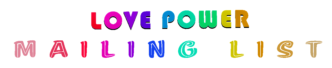 Colorful text displaying the phrase 'LOVE POWER MAILING LIST' with each letter in a different bright color and style.
