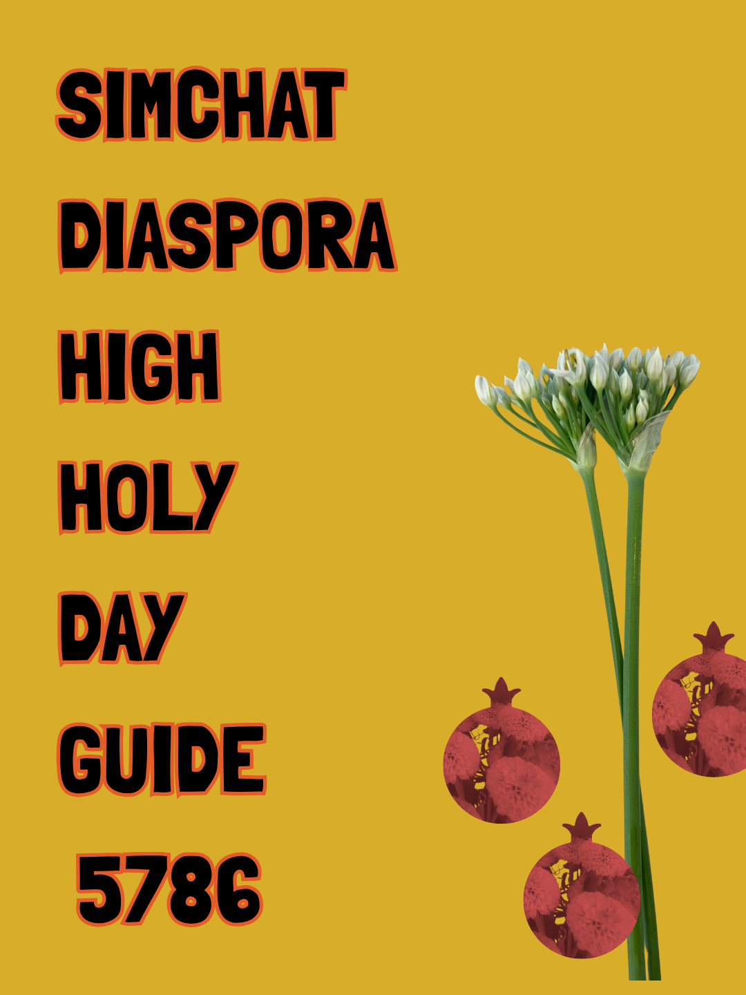 A yellow background with the text 'Simchat Diaspora High Holy Day Guide 5786' in bold black and orange letters on the left side. To the right, there is a white flower with multiple buds and three pomegranate illustrations.