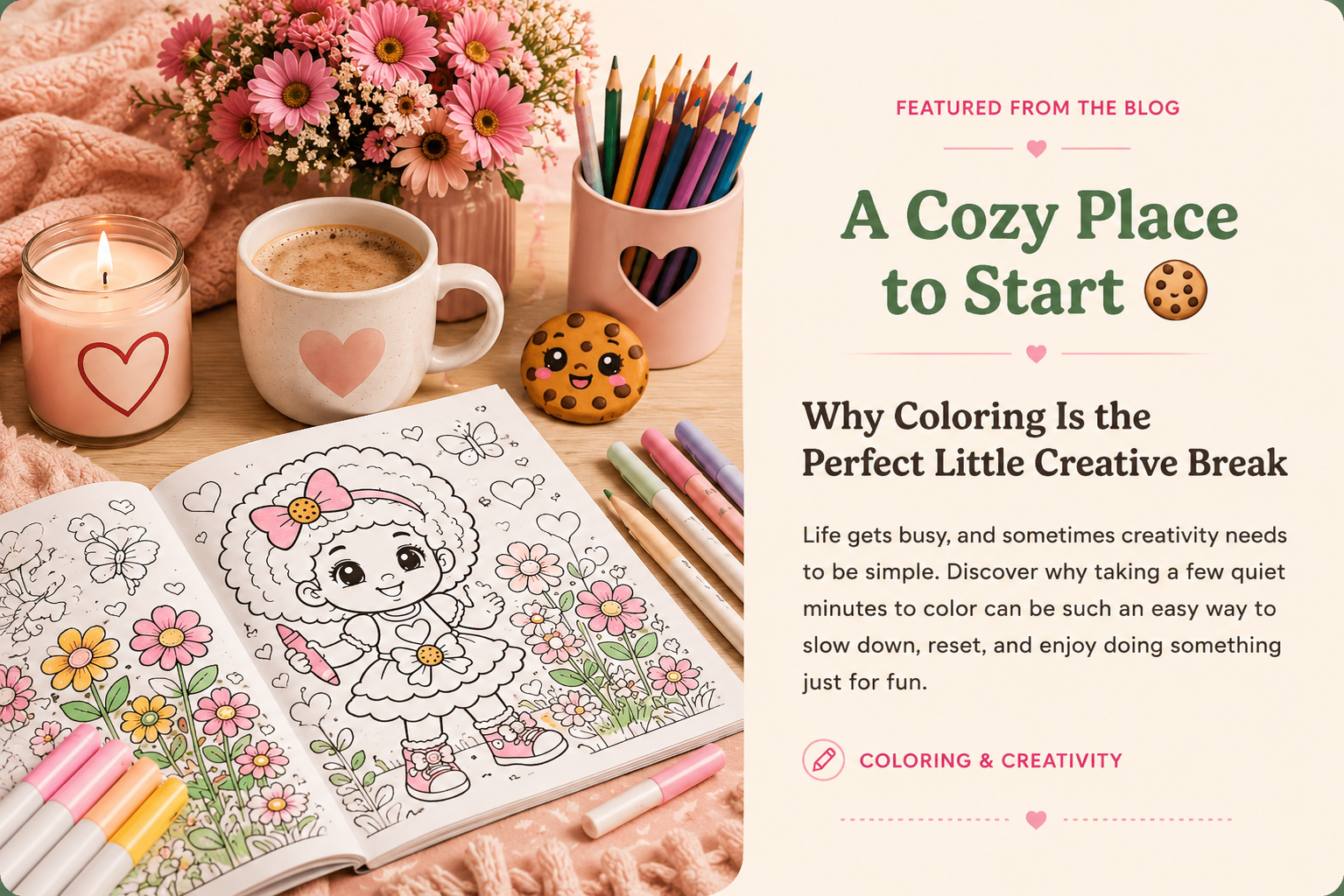 A cozy setup with a pink flower bouquet, a lit pink candle with a heart, a white mug with a pink heart, and a decorated cookie with a face. An open coloring book features a girl with a bow, surrounded by flowers, hearts, and butterflies. Colorful markers are beside the book. The right side of the image displays text promoting coloring as a creative break.