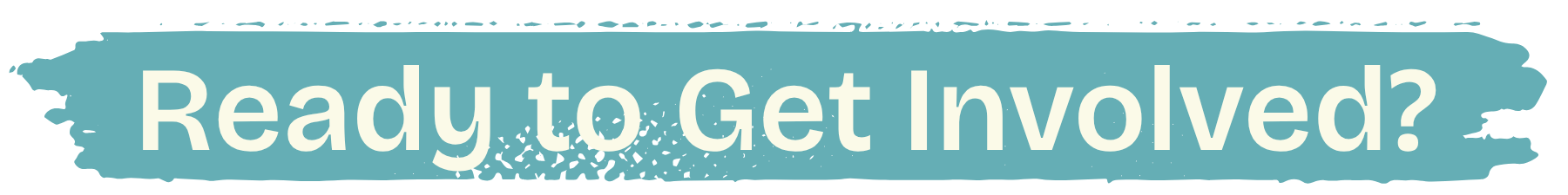 Text banner reading 'Ready to Get Involved?' on a blue paintbrush stroke background.