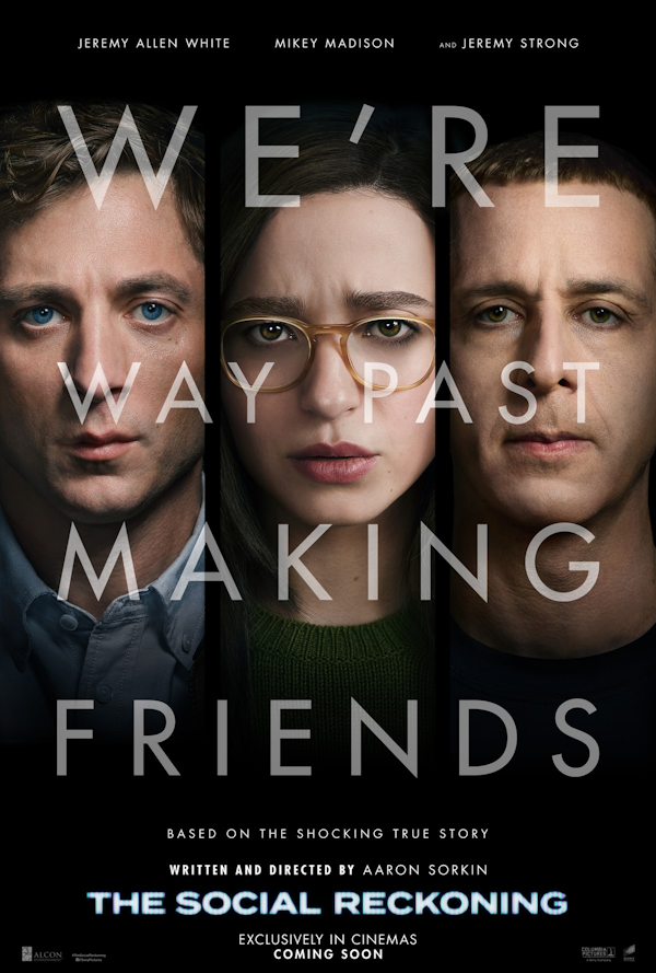 Promotional poster for the movie 'The Social Reckoning' featuring close-up faces of three individuals with serious expressions, overlaid with the title 'We're Way Past Making Friends' and text indicating it's based on a true story, written and directed by Aaron Sorkin, and coming soon to cinemas.