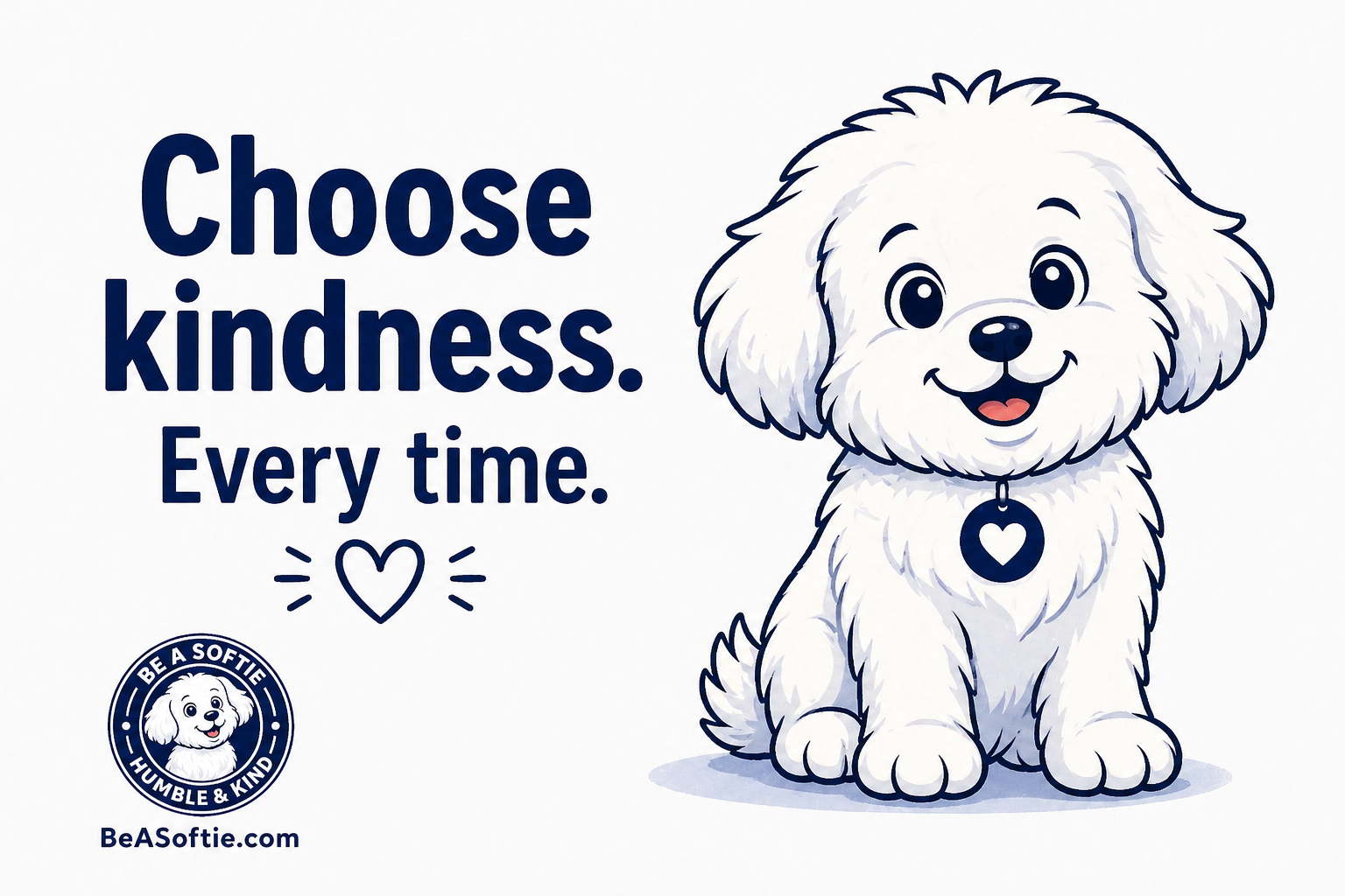 A cute white fluffy dog with big eyes and a black nose, sitting and smiling, wearing a collar with a heart-shaped tag. Next to the dog, blue text reads 'Choose kindness. Every time.' with a small heart icon below, and a badge with the text 'Be a Softie Humble & Kind' featuring the same dog illustration and the website BeASoftie.com.