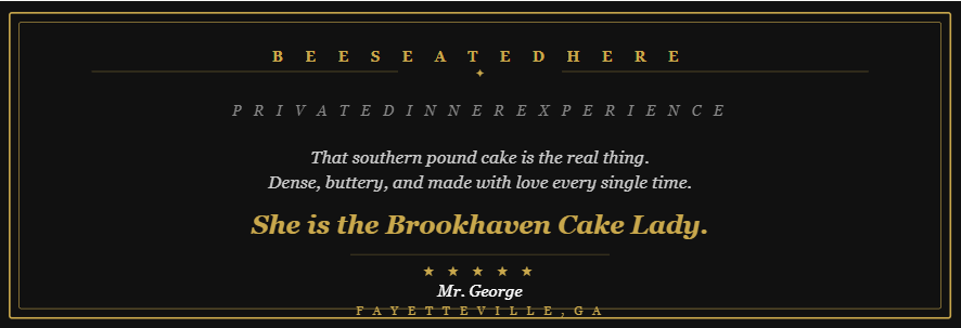 A black card with gold and white text advertising a private dinner experience called 'Bee Seated Here' at Fayetteville, GA, featuring a Southern pound cake and the quote 'She is the Brookhaven Cake Lady' by Mr. George.