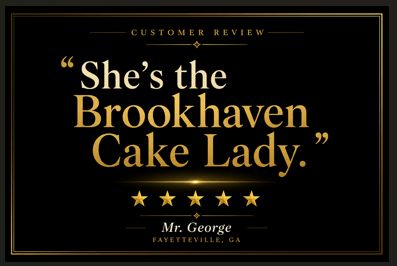 Customer review with quote: "She's the Brookhaven Cake Lady." rated five stars by Mr. George from Fayetteville, GA.