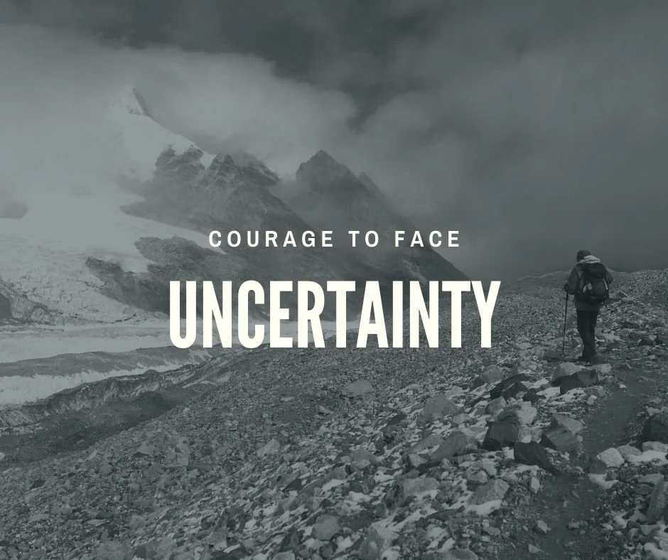 Courage to face uncertainty
