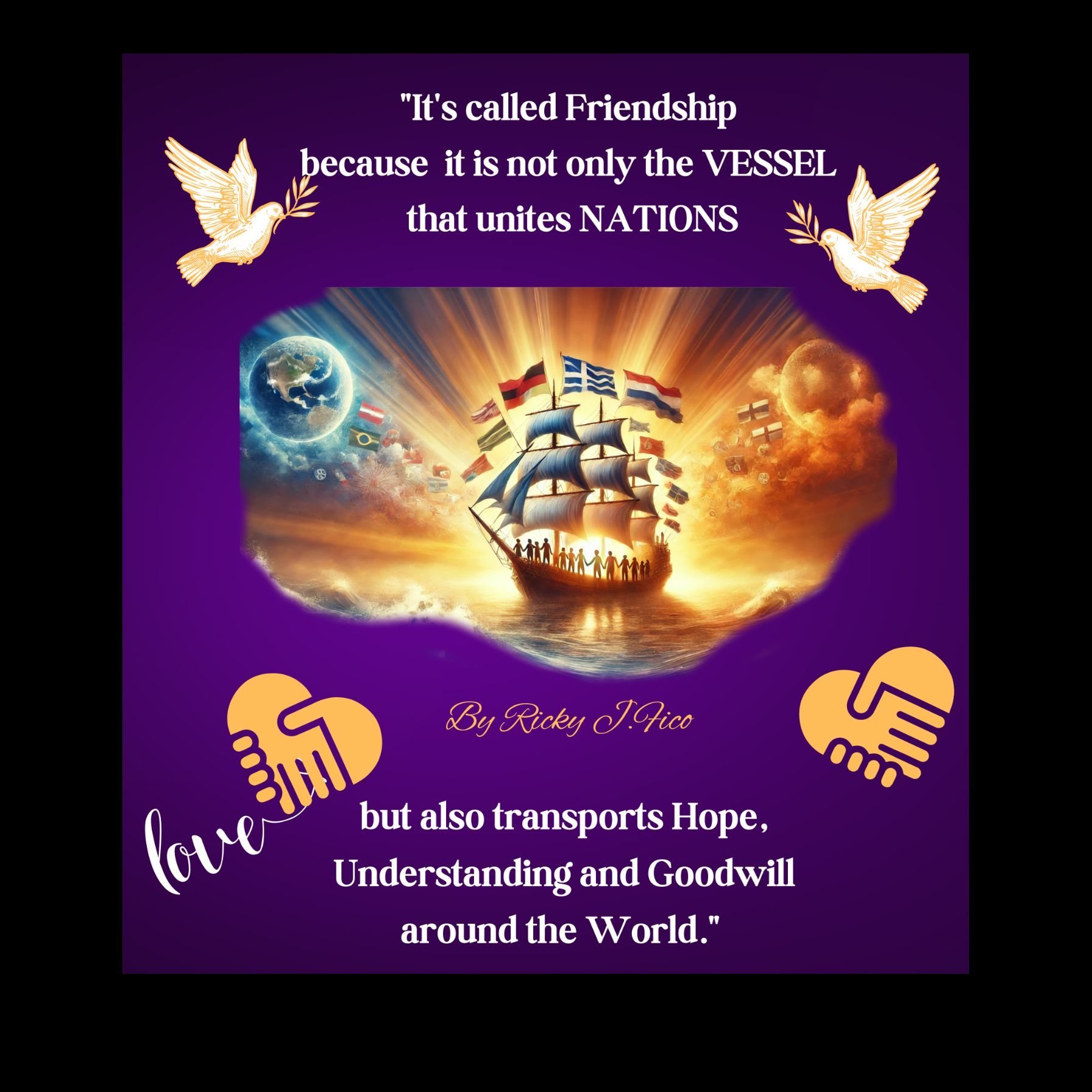 It's Called Friendship because it's the only vessel that unites nations.