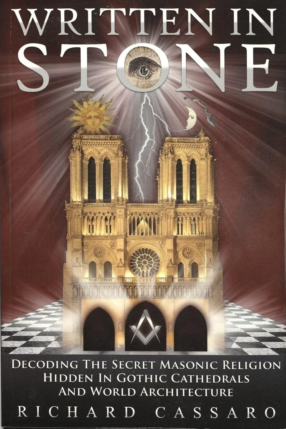 WRITTEN IN STONE - Decoding the Secret Masonic Religion Hidden in Gothic Cathedrals and World Architecture by Richard Russell Cassaro