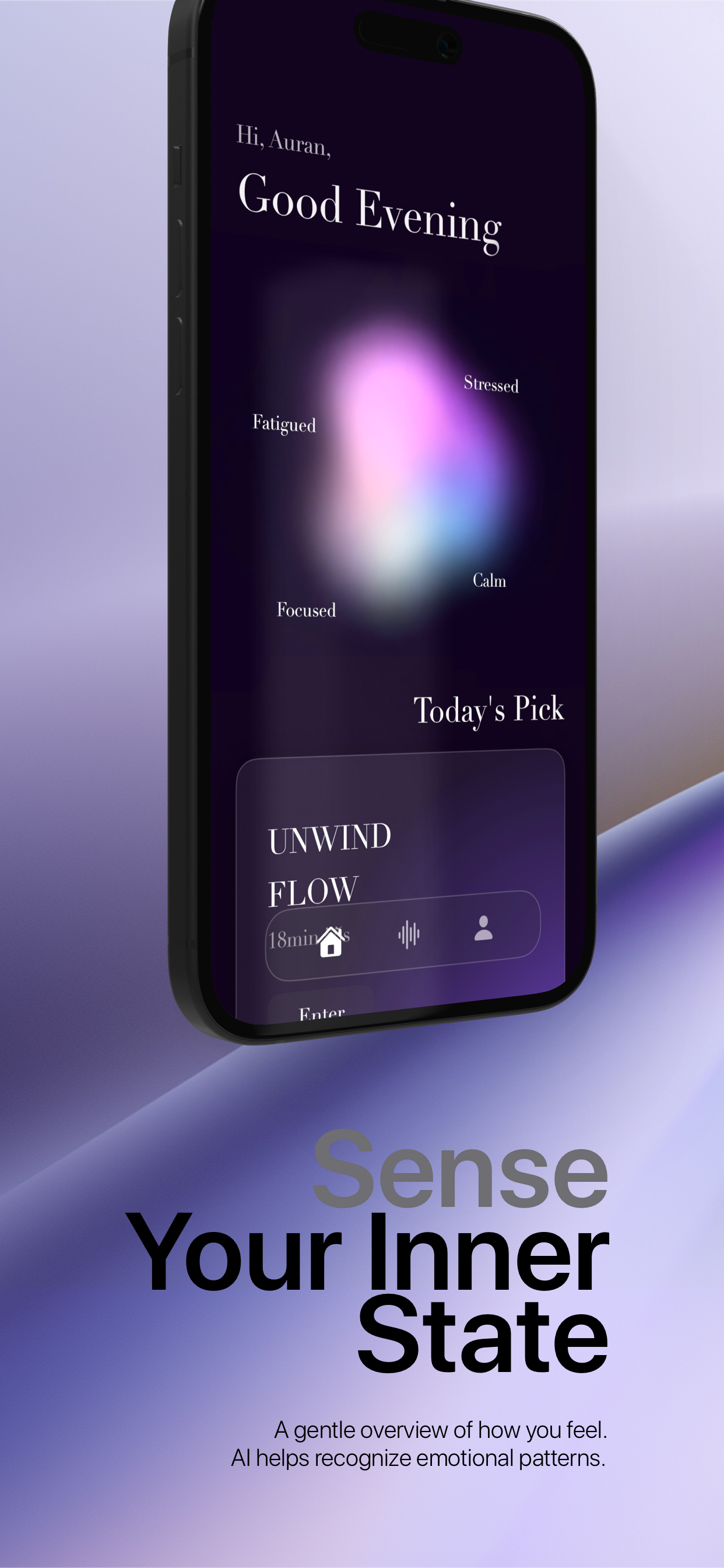 A smartphone screen displaying a mental wellness app with the greeting 'Hi, Auran, Good Evening.' The interface shows words like 'Stressed,' 'Fatigued,' 'Focused,' and 'Calm,' with a section titled 'Today's Pick' and options for 'Unwind' and 'Flow.' The background of the app is dark purple with blurred, colorful light effects. The background of the image is a gradient of light purple and gray, with the text 'Sense Your Inner State' and the subtitle 'A gentle overview of how you feel. AI helps recognize emotional patterns.'