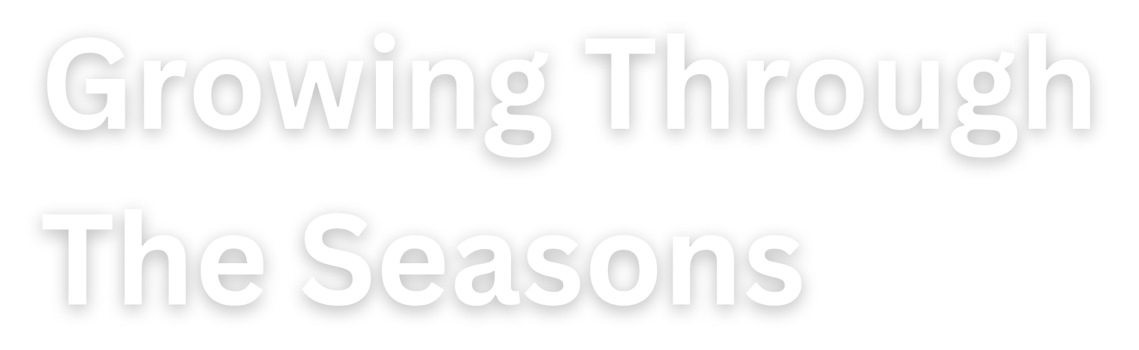 Text reading 'Growing Through The Seasons' on a black background.