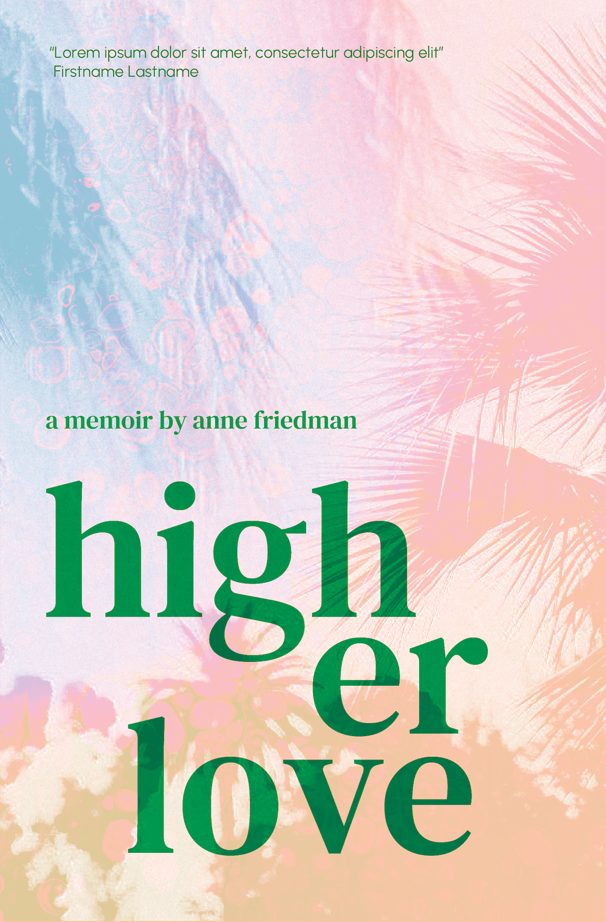 The cover of a book with a pastel-colored background featuring abstract designs and palm leaves. The title in large green letters reads 'higher love,' and beneath it, smaller text states 'a memoir by anne friedman.' At the top, there is a quote in green text.
