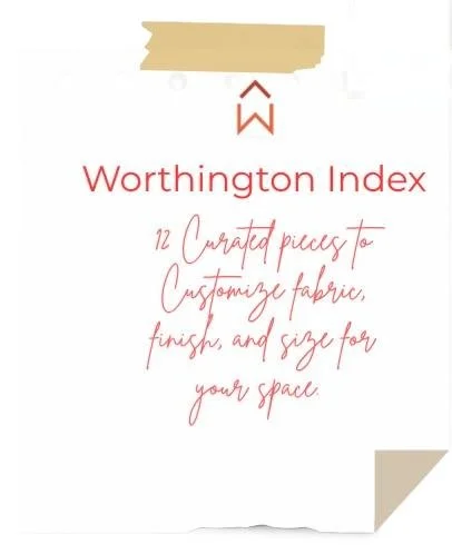 For you -- our new "Worthington Index," describes 12 curated fabric pieces for customizing fabric, finish, and size. Request more information on button below.