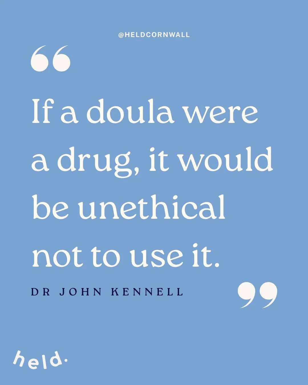 A bold statement right? And as a doula, I kind of love this punchy little quote.

What's fun is that it came from a paediatrician + researcher, not a doula. Dr John Kennell spent decades studying birth, babies + the impact of support during labour. A