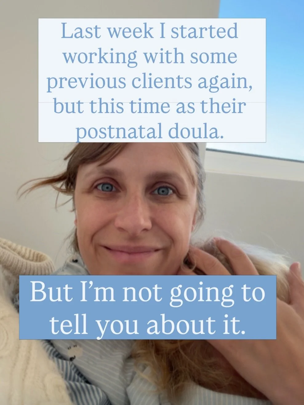 There are lots of things I could tell you about being a postnatal doula. But the details of someone else&rsquo;s fourth trimester aren&rsquo;t going to be one of them.

So instead, I want to tell you what you can expect from me.

A pair of hands when