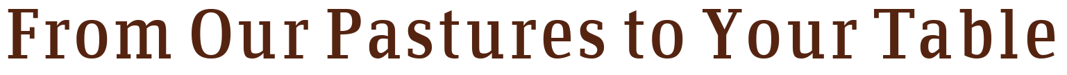 Text that reads 'From Our Pastures to Your Table' in large brown font on a dark background.