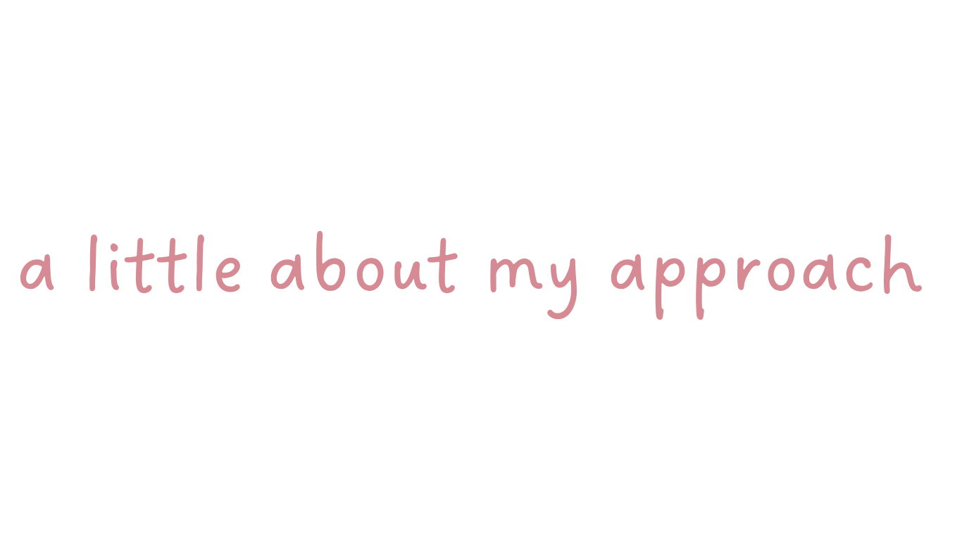 Pink text on a white background that says 'a little about my approach'