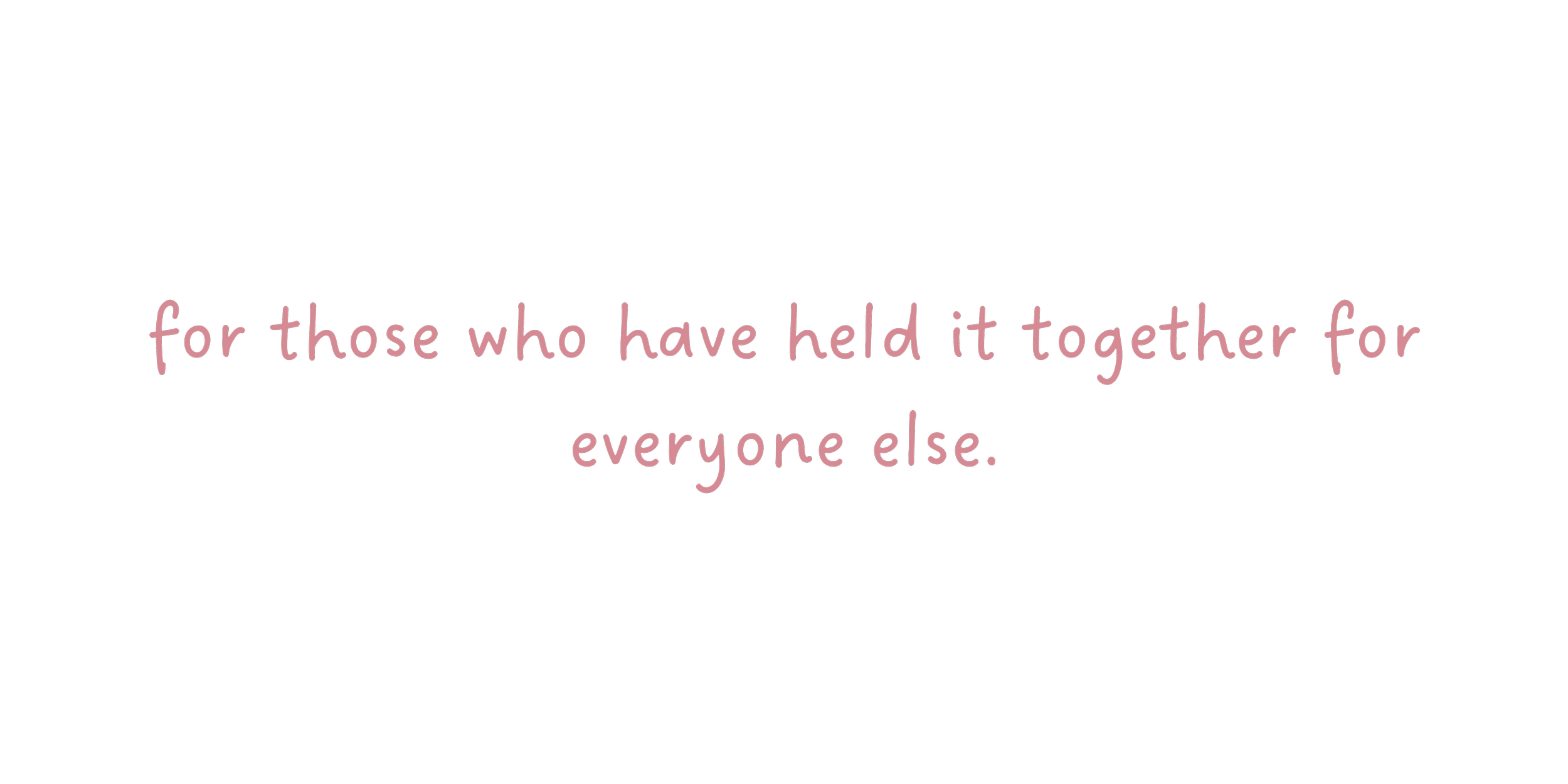 A quote on a white background in pink text that reads, 'For those who have held it together for everyone else.'