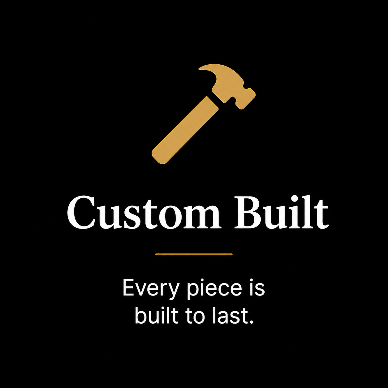 Logo of a hammer above the text "Custom Built" with the tagline "Every piece is built to last" on a black background.