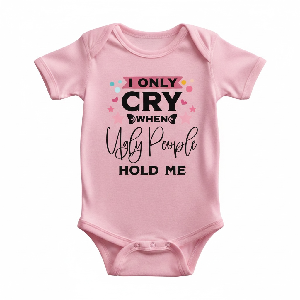 I Only Cry When Ugly People Hold Me' Baby Onesie