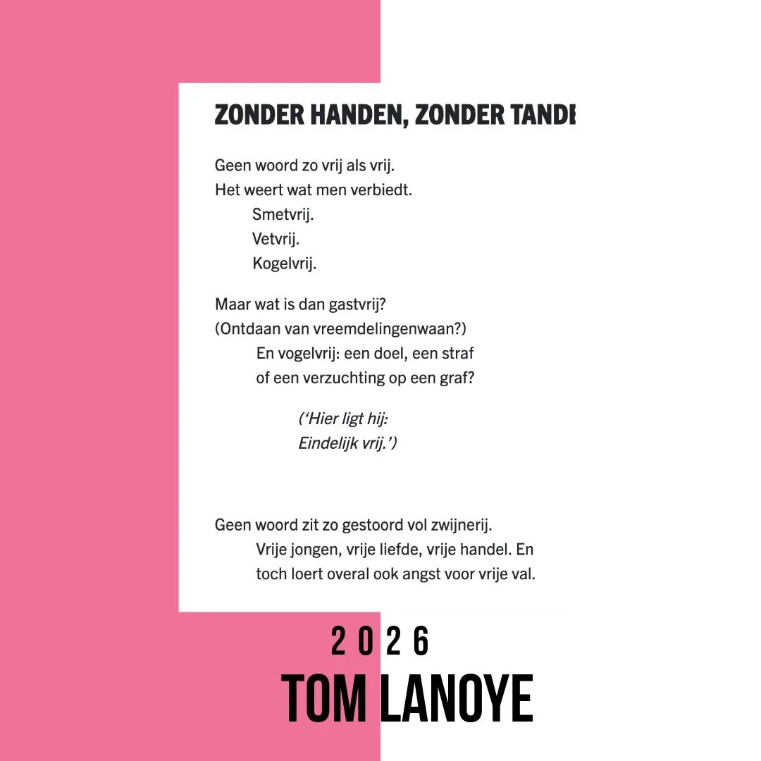 Geen woord zo vrij als vrij.

In Zonder Handen, Zonder Tanden speelt Tom Lanoye met de vele betekenissen van het woord &lsquo;vrij&rsquo;. Het gedicht werd geschreven voor de Po&euml;zieweek 2019 en verscheen in de bundel Vrij &ndash; Wij?

Tijdens d