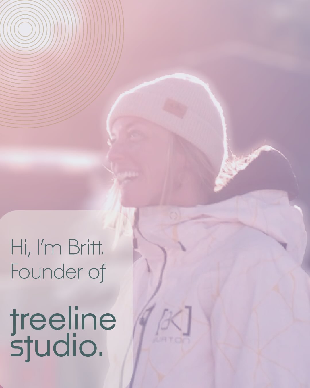 Welcome to Treeline Studio, I&rsquo;m stoked you&rsquo;re here.

I&rsquo;m Britt, founder of Treeline Studio. My entrepreneurial journey started with building @stay.wild.backcountry, an avalanche education company based in the mountains of BC. Throug