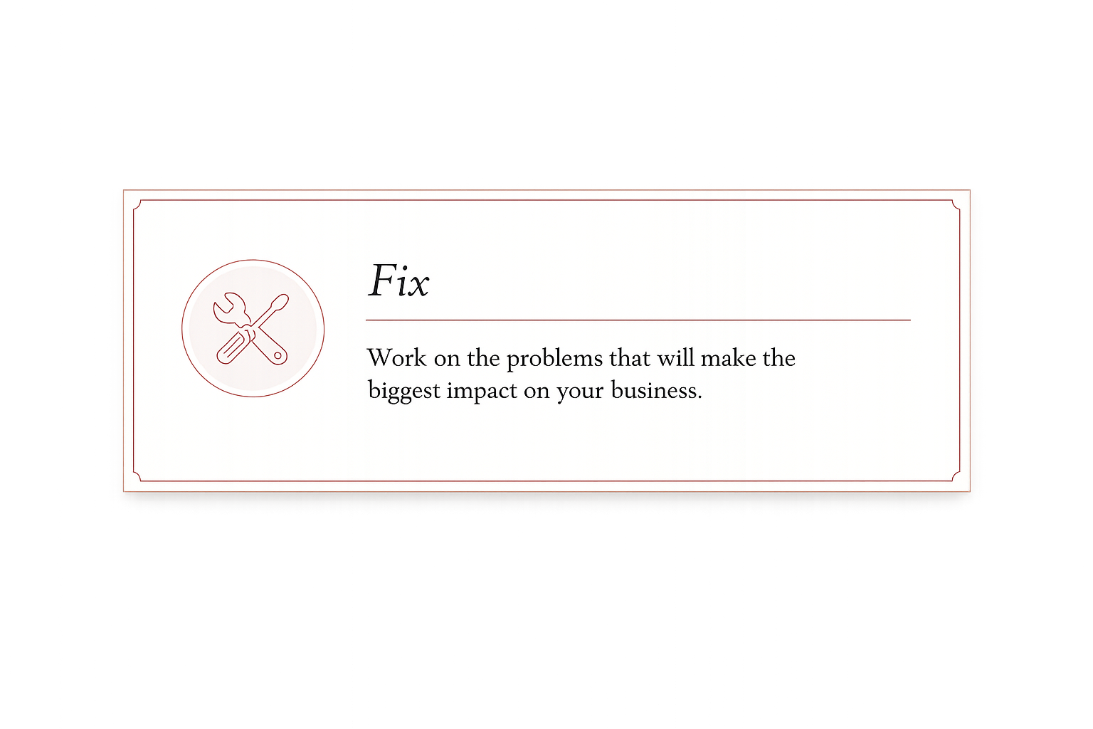 A presentation slide titled 'Fix' with the subtitle 'Work on the problems that will make the biggest impact on your business,' featuring an icon of a crossed wrench and screwdriver.
