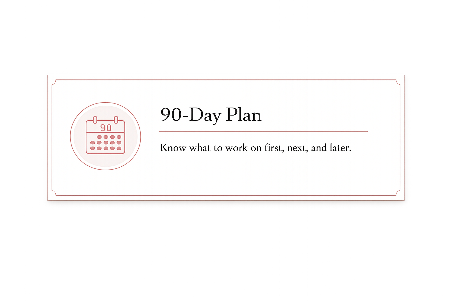A white rectangular card with red border features a red calendar icon with the number 90, and black text that reads '90-Day Plan' with a subtitle 'Know what to work on first, next, and later.'
