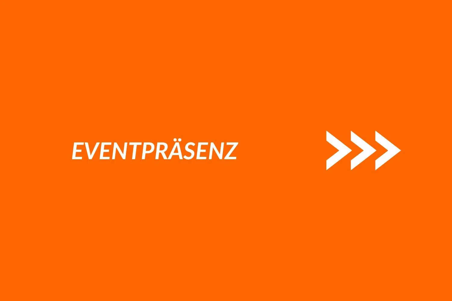 Ein orangefarbener Hintergrund mit dem weißen Text 'EVENTPRÄSENZ' und drei weißen Pfeilen, die nach rechts zeigen.