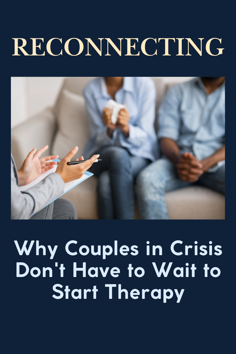 Reconnecting: Why Couples in Crisis Don't Have to Wait to Start Therapy