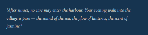A quote on a dark background: 'After sunset, no cars may enter the harbour. Your evening walk into the village is pure — the sound of the sea, the glow of lanterns, the scent of jasmine.'