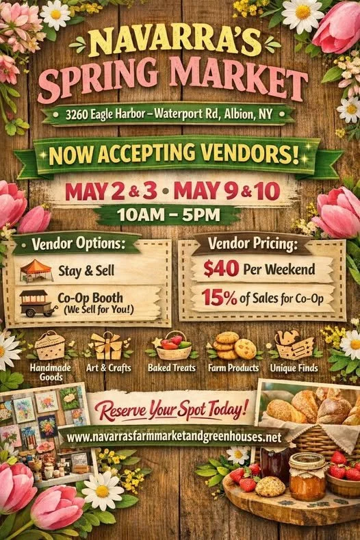 Flyer for Navarro's Spring Market at 3260 Eagle Harbor – Waterport Rd, Albion, NY. Dates: May 2 & 3 and May 9 & 10, 10 am to 5 pm. Vendor options include stay & sell, co-op booth; priced at $40 per weekend, with 15% of sales for co-op. Features handmade goods, art & crafts, baked treats, farm products, and unique finds. Website: navarrasfarmmarketandgreenhouses.net.
