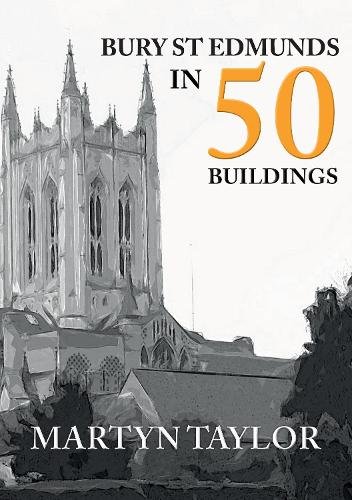 Bury St Edmunds in 50 Buildings - In 50 Buildings (Paperback) Martyn Taylor