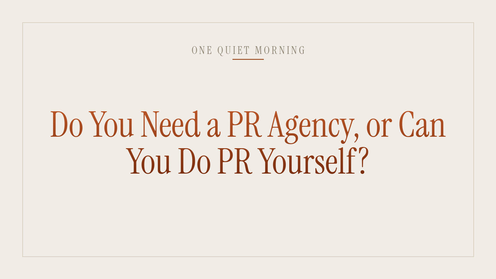 Do You Need a PR Agency, or Can You Do PR Yourself?