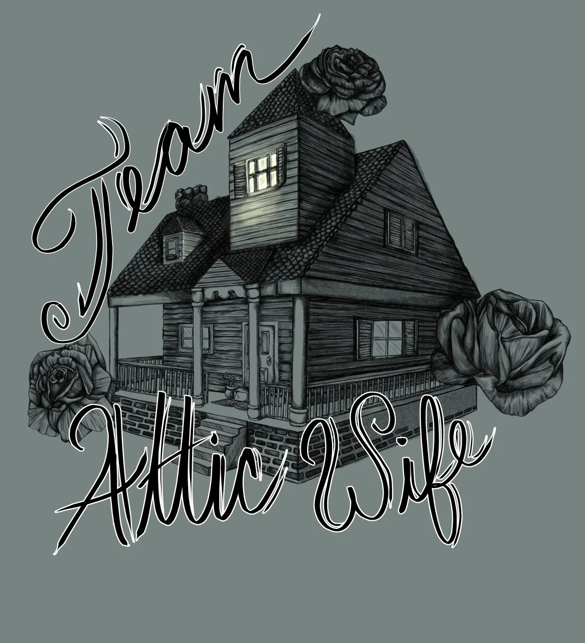 digital pencil drawing of a house with only the attic window lit up. There are roses around the house and the words "Team Attic Wife." Commissioned by Emily Edwards for Fuckbois of Lit.