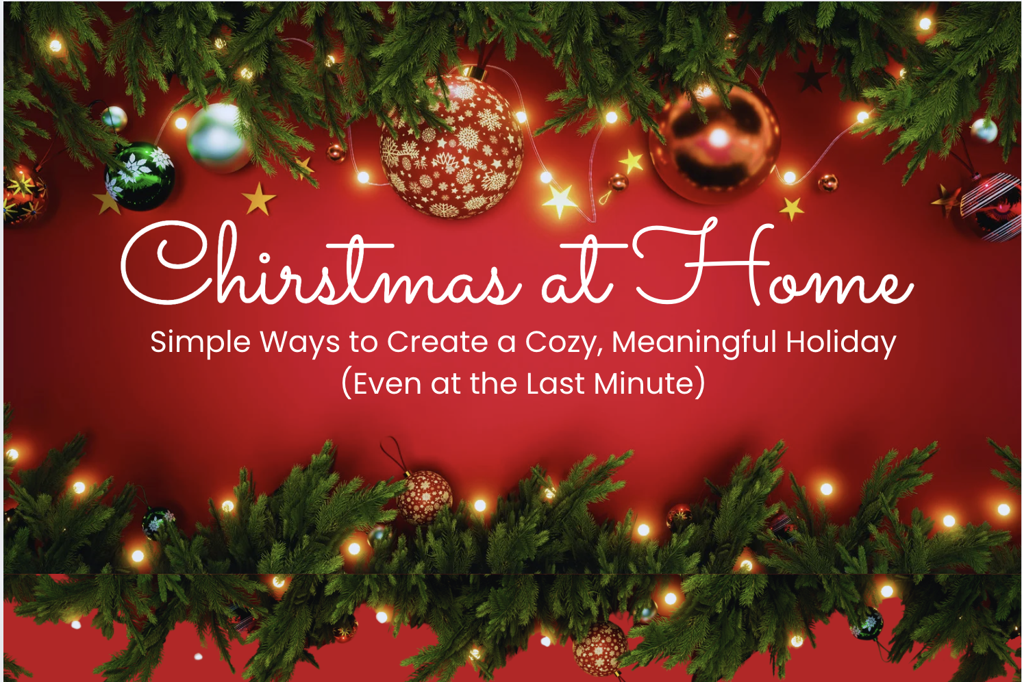 Christmas at Home: Simple Ways to Create a Cozy, Meaningful Holiday (Even at the Last Minute)