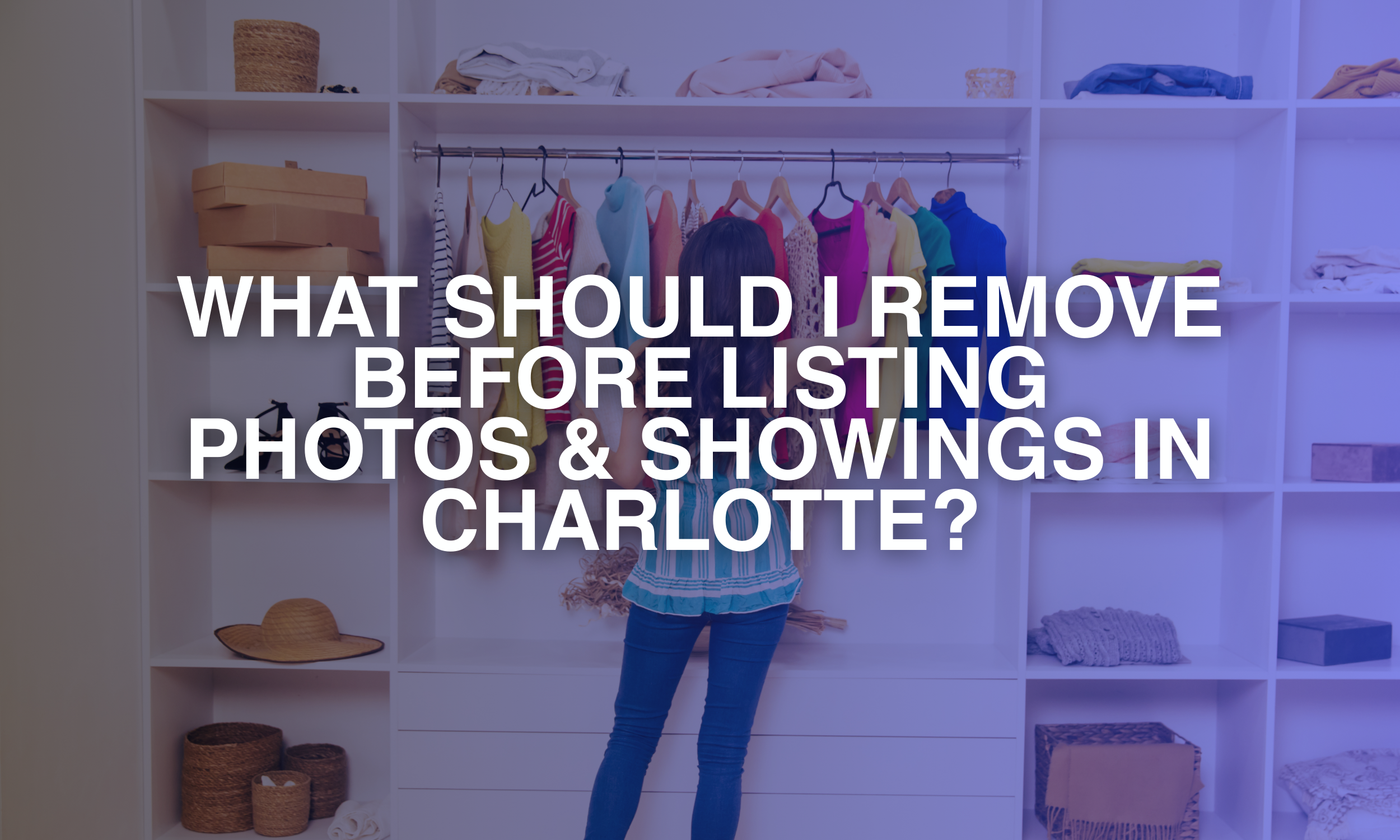 What Should I Remove Before Listing Photos &amp; Showings in Charlotte?