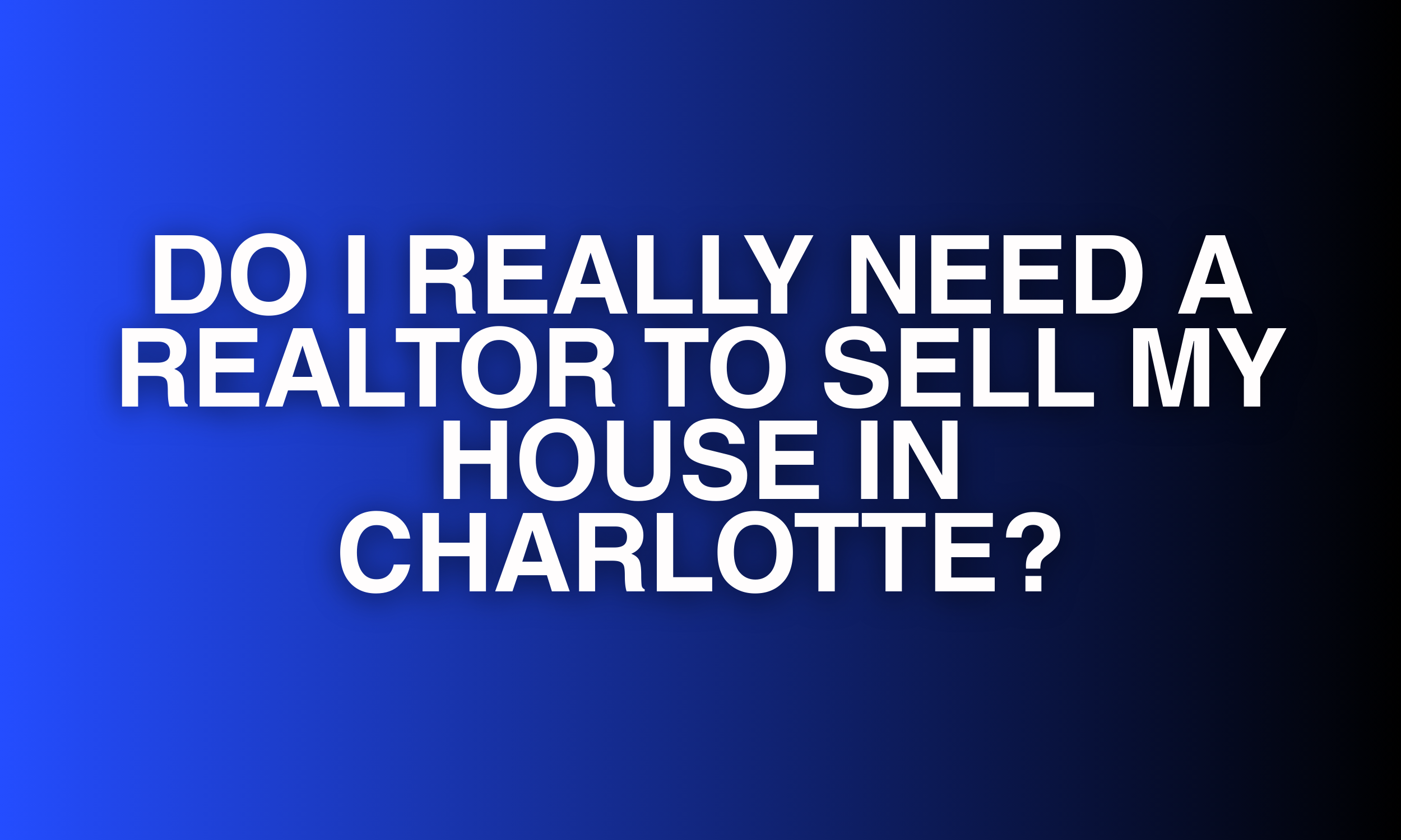 Do I Really Need a Realtor to Sell My House in Charlotte?