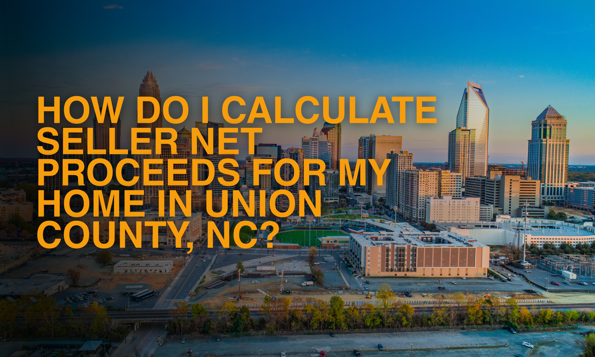 How Do I Calculate Seller Net Proceeds for My Home in Union County, NC?